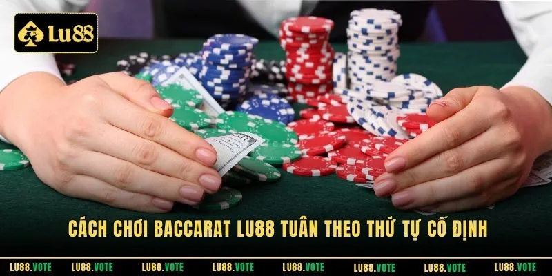 Cách chơi baccarat LU88 tuân theo thứ tự cố định