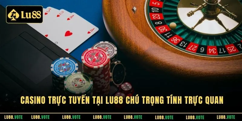 Casino trực tuyến tại LU88 chú trọng tính trực quan 