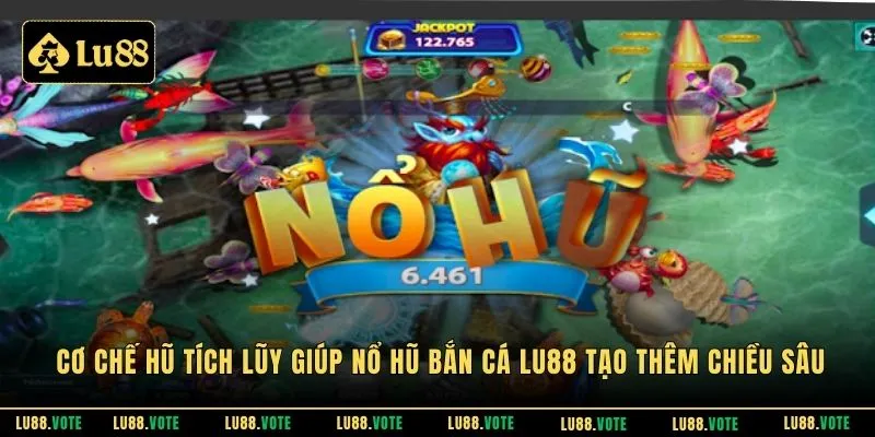 Cơ chế hũ tích lũy giúp nổ hũ bắn cá LU88 tạo thêm chiều sâu