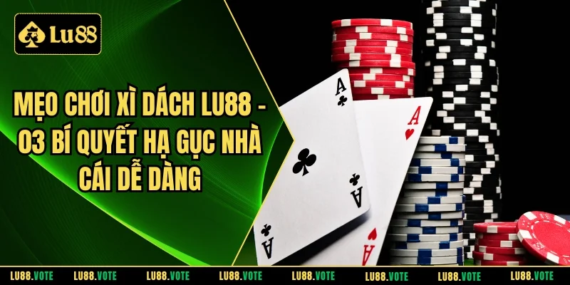 Mẹo chơi xì dách LU88