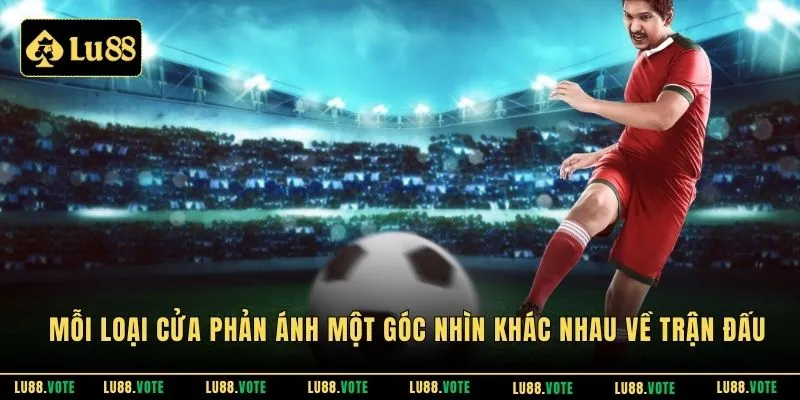 Mỗi loại cửa phản ánh một góc nhìn khác nhau về trận đấu