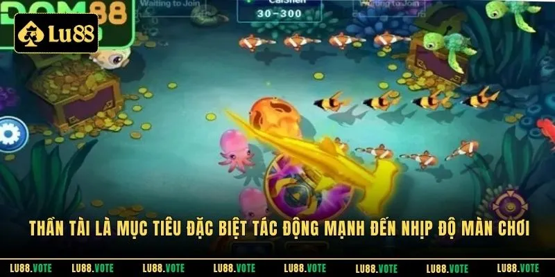 Thần tài là mục tiêu đặc biệt tác động mạnh đến nhịp độ màn chơi